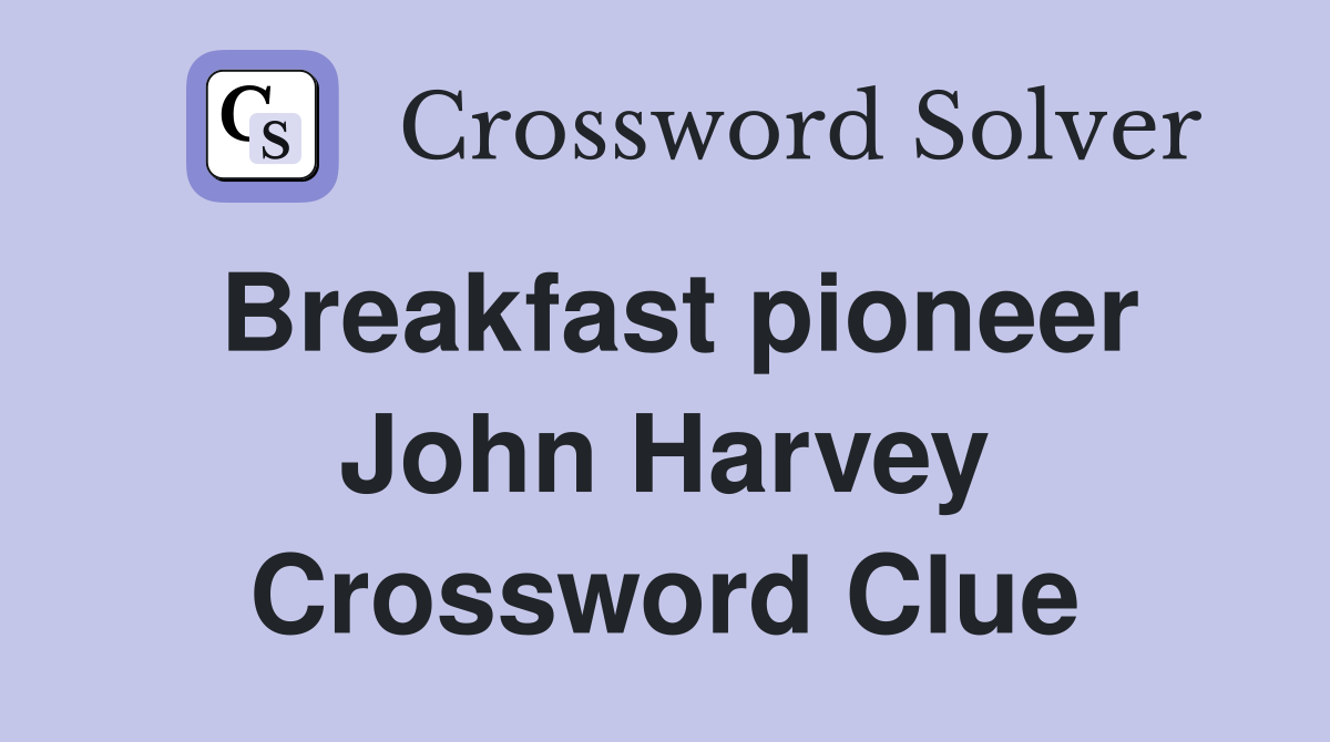 Breakfast pioneer John Harvey Crossword Clue