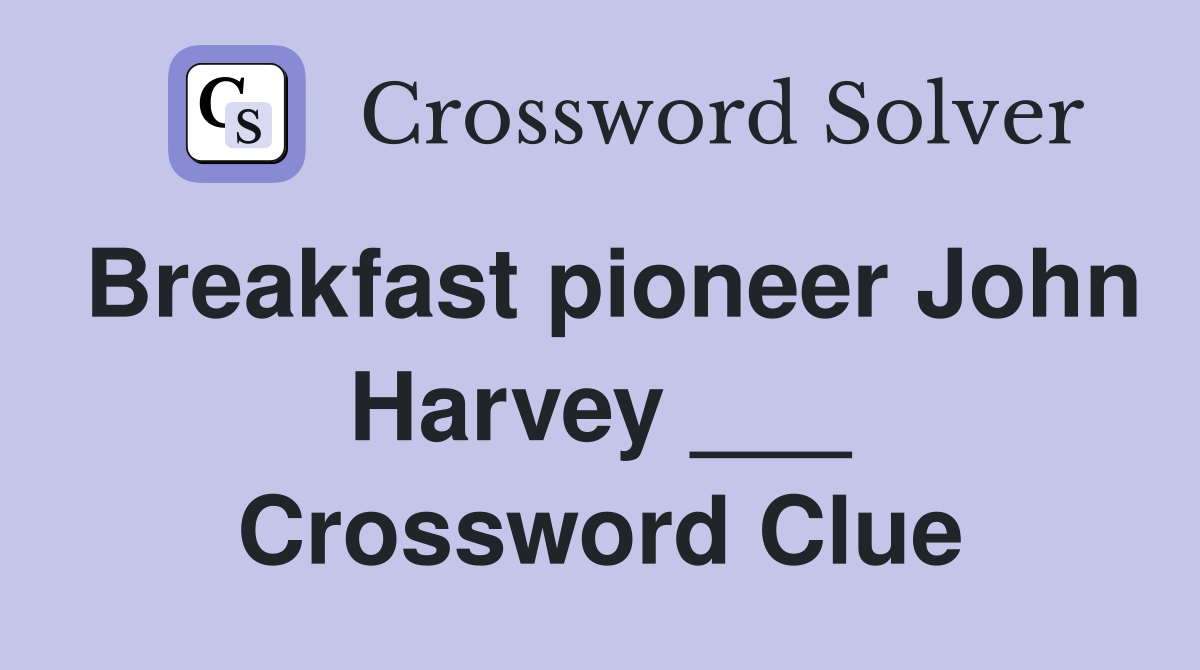 Breakfast pioneer John Harvey ___ Crossword Clue