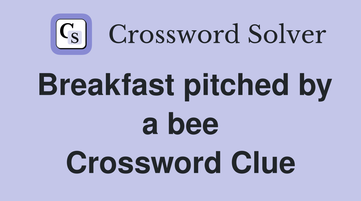 Breakfast pitched by a bee Crossword Clue