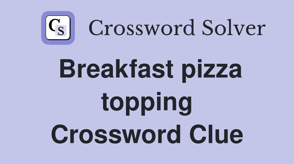 Breakfast pizza topping Crossword Clue