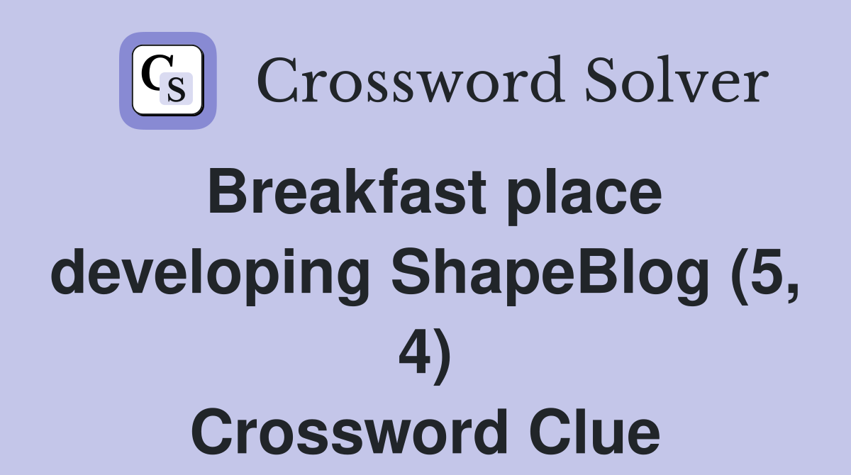 Breakfast place developing ShapeBlog (5, 4) Crossword Clue