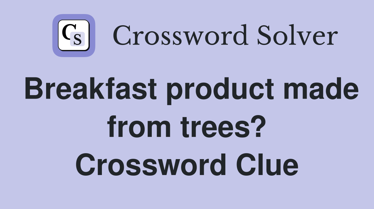Breakfast product made from trees? Crossword Clue