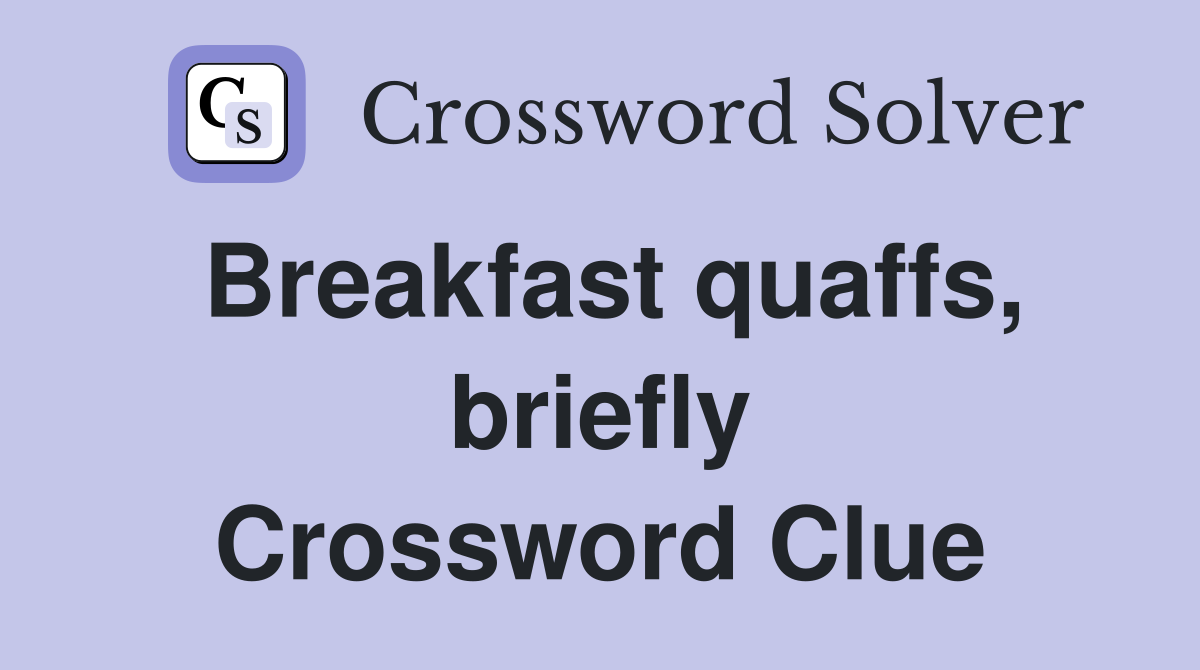 Breakfast quaffs, briefly Crossword Clue