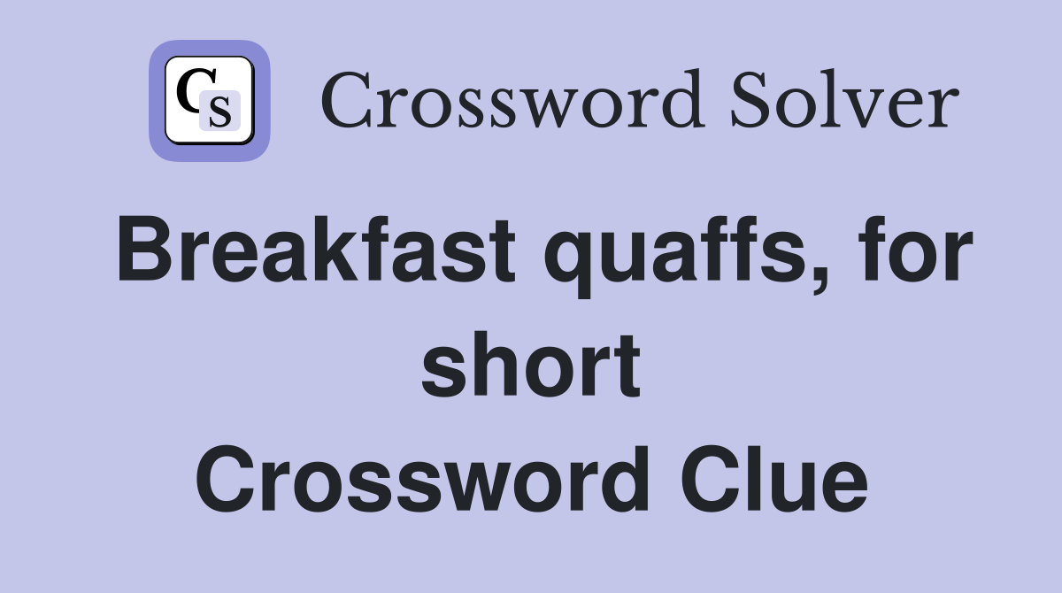 Breakfast quaffs, for short Crossword Clue