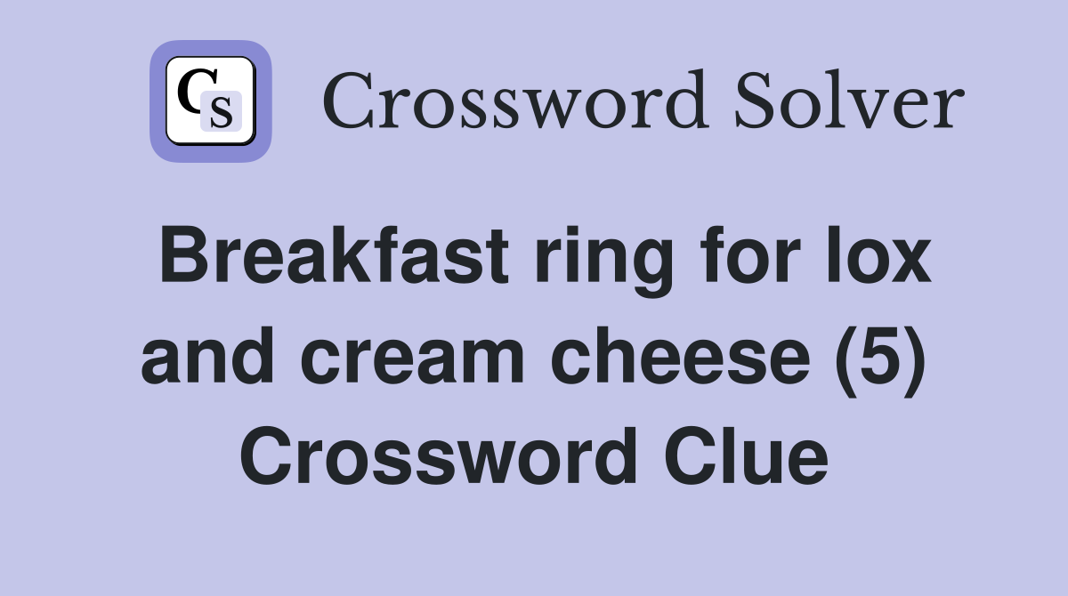 Breakfast ring for lox and cream cheese (5) Crossword Clue