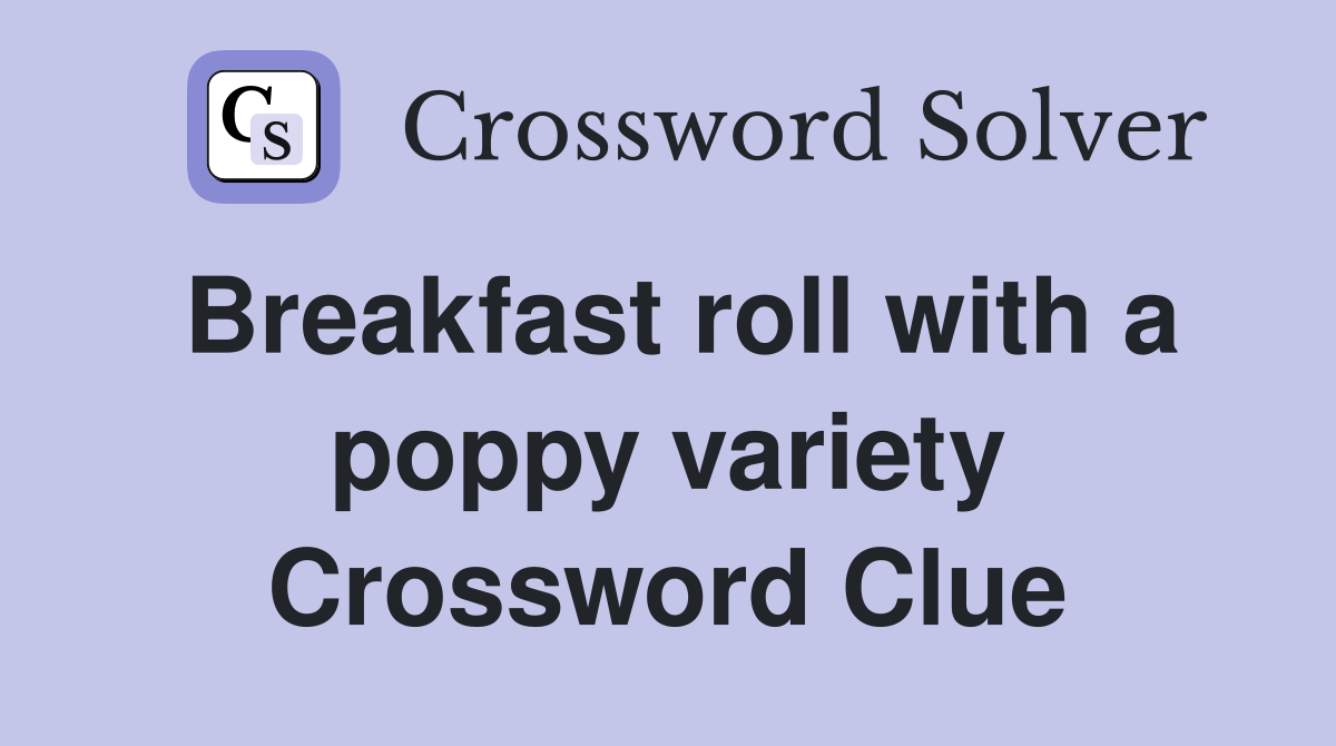 Breakfast roll with a poppy variety Crossword Clue