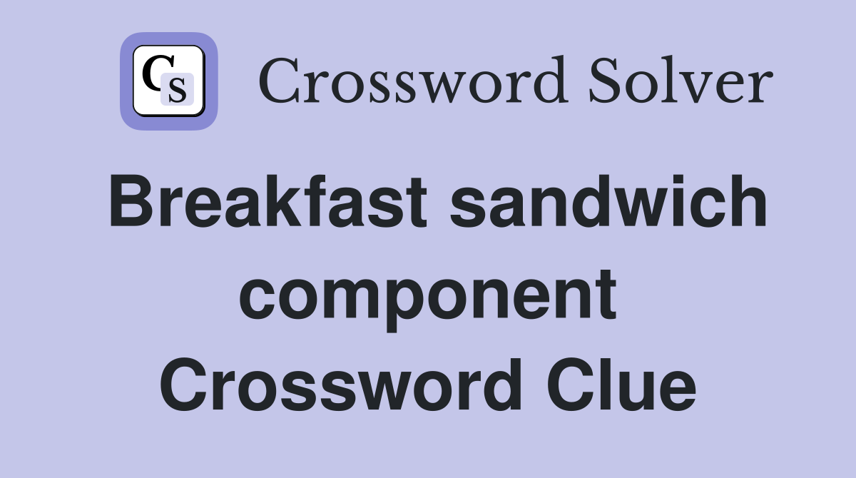 Breakfast sandwich component Crossword Clue