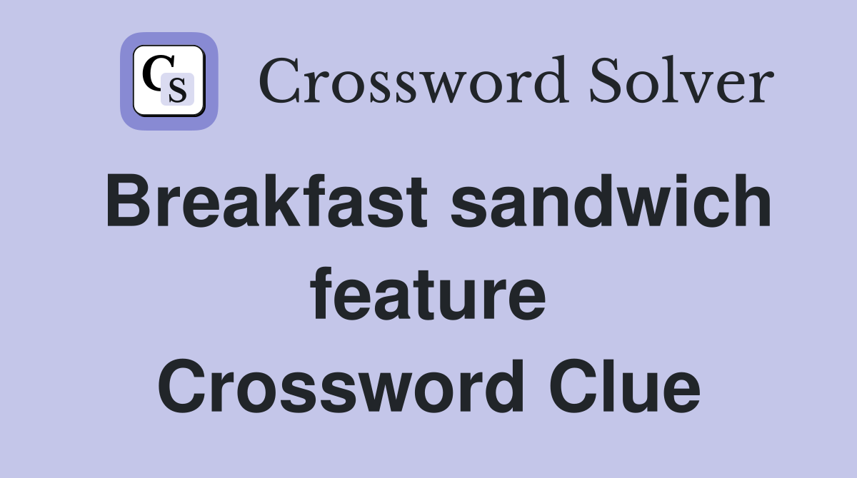 Breakfast sandwich feature Crossword Clue