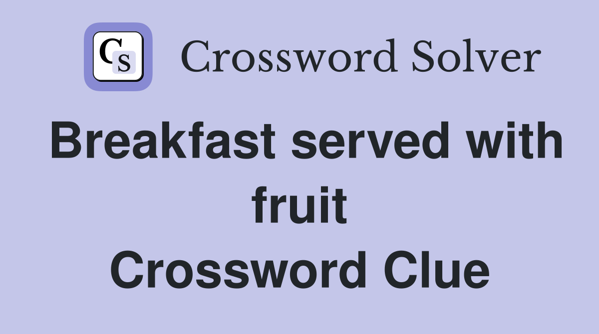 Breakfast served with fruit Crossword Clue