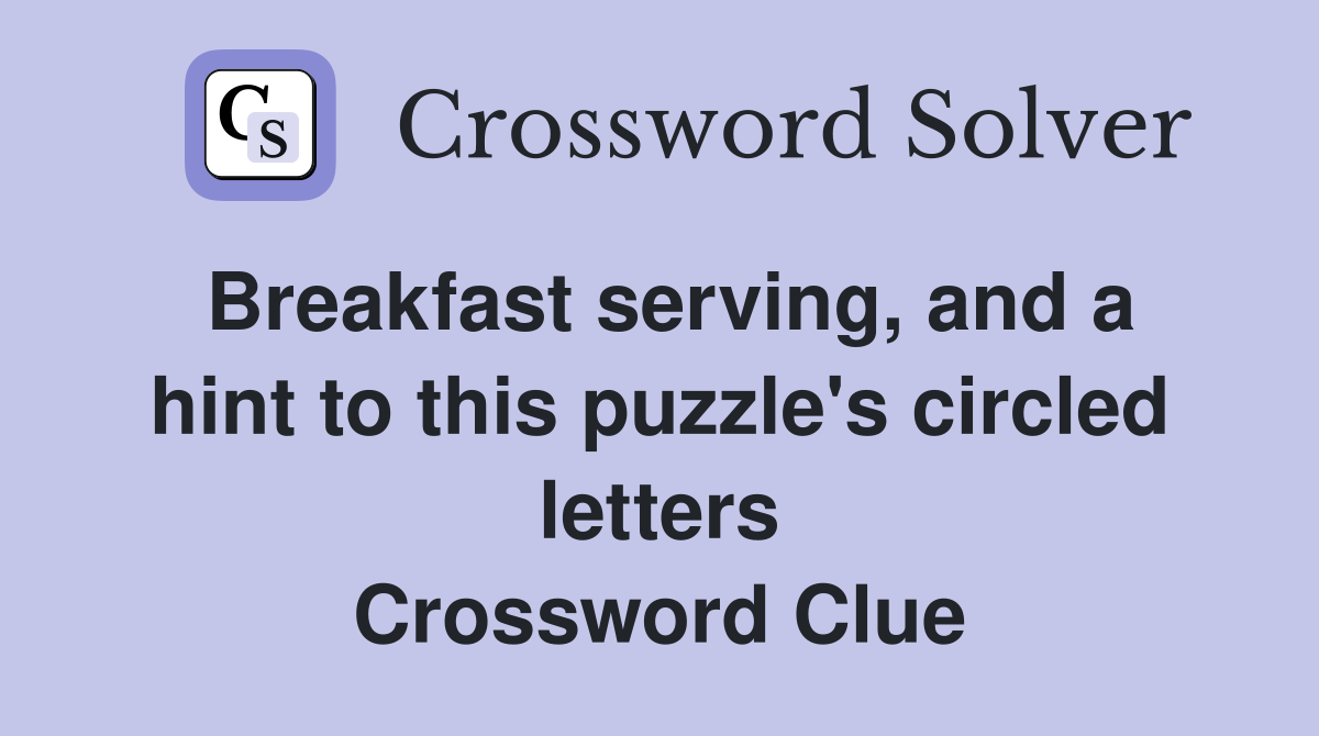 Breakfast serving, and a hint to this puzzle's circled letters Crossword Clue