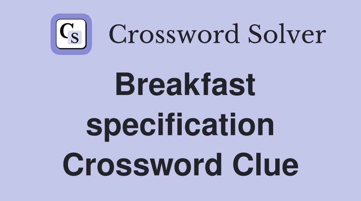 Breakfast specification Crossword Clue