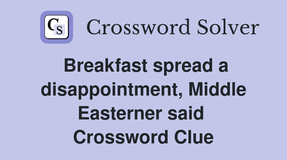 Breakfast spread a disappointment, Middle Easterner said  Crossword Clue