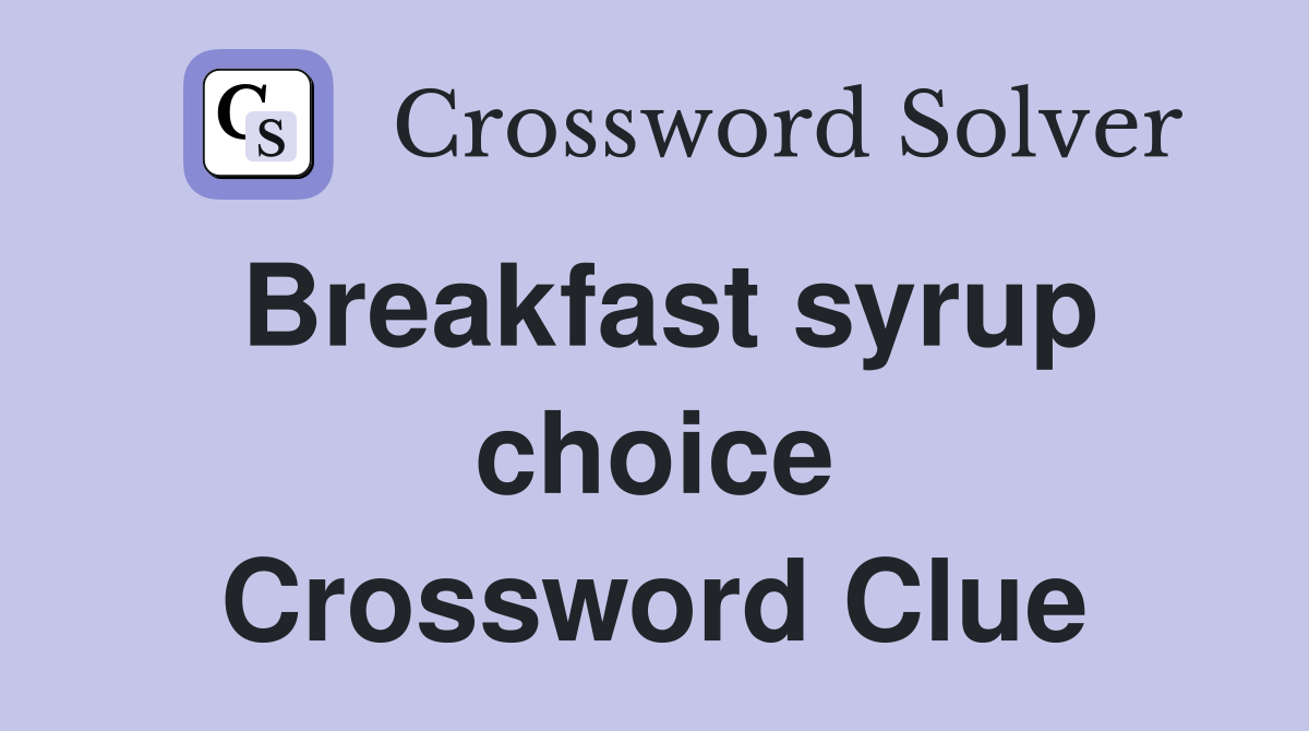 Breakfast syrup choice Crossword Clue