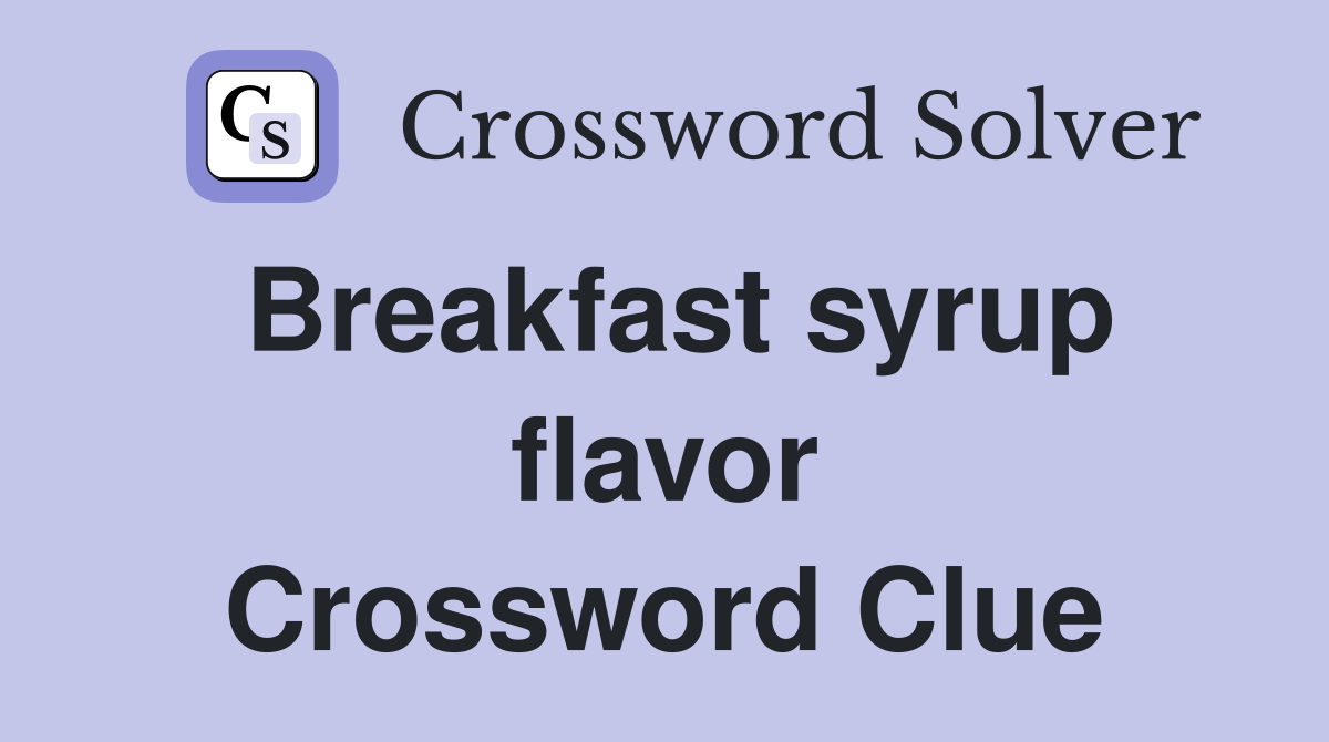 Breakfast syrup flavor Crossword Clue