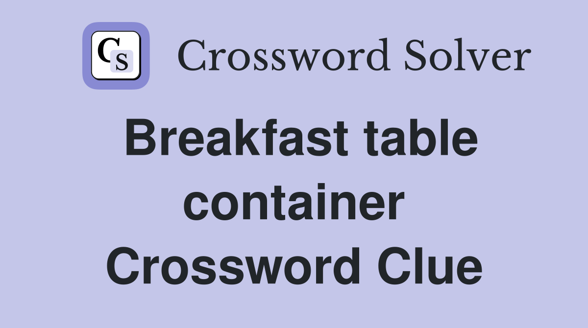 Breakfast table container Crossword Clue