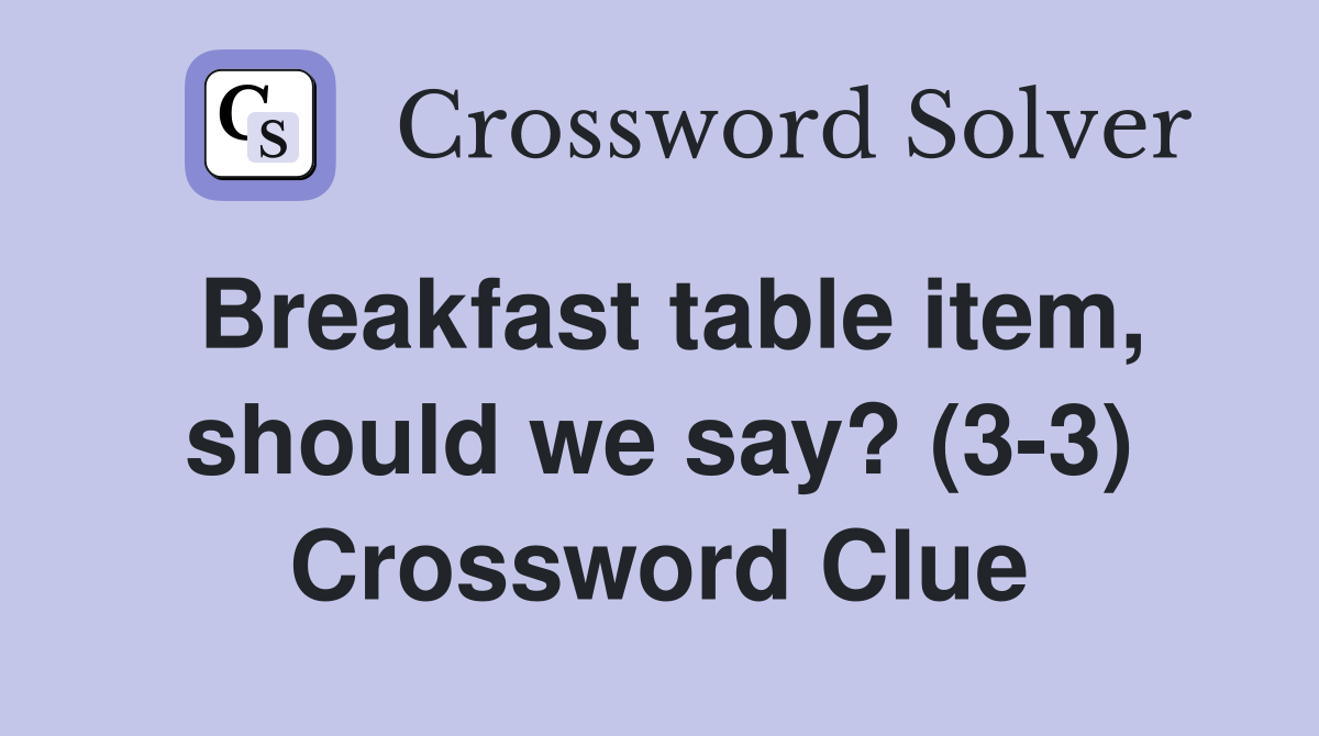 Breakfast table item, should we say? (3-3) Crossword Clue