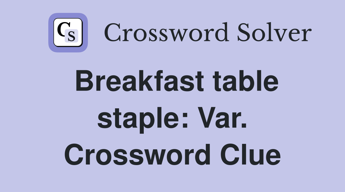 Breakfast table staple: Var. Crossword Clue