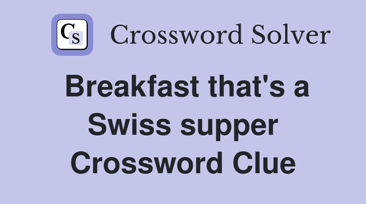 Breakfast that's a Swiss supper Crossword Clue
