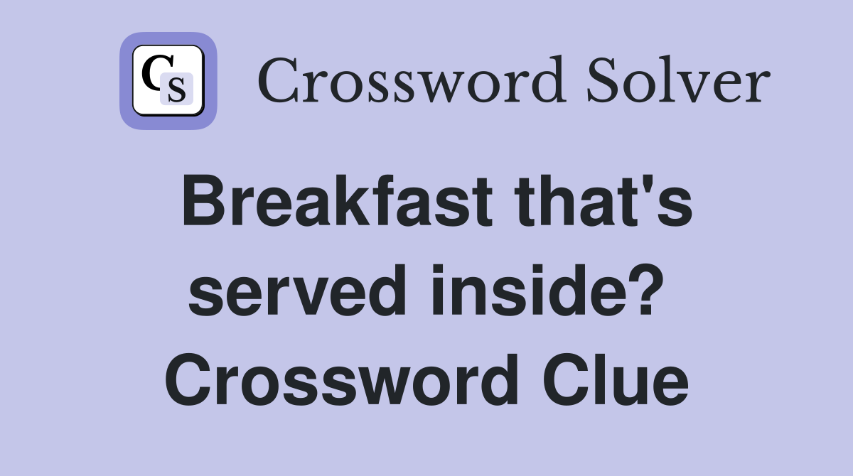 Breakfast that's served inside? Crossword Clue