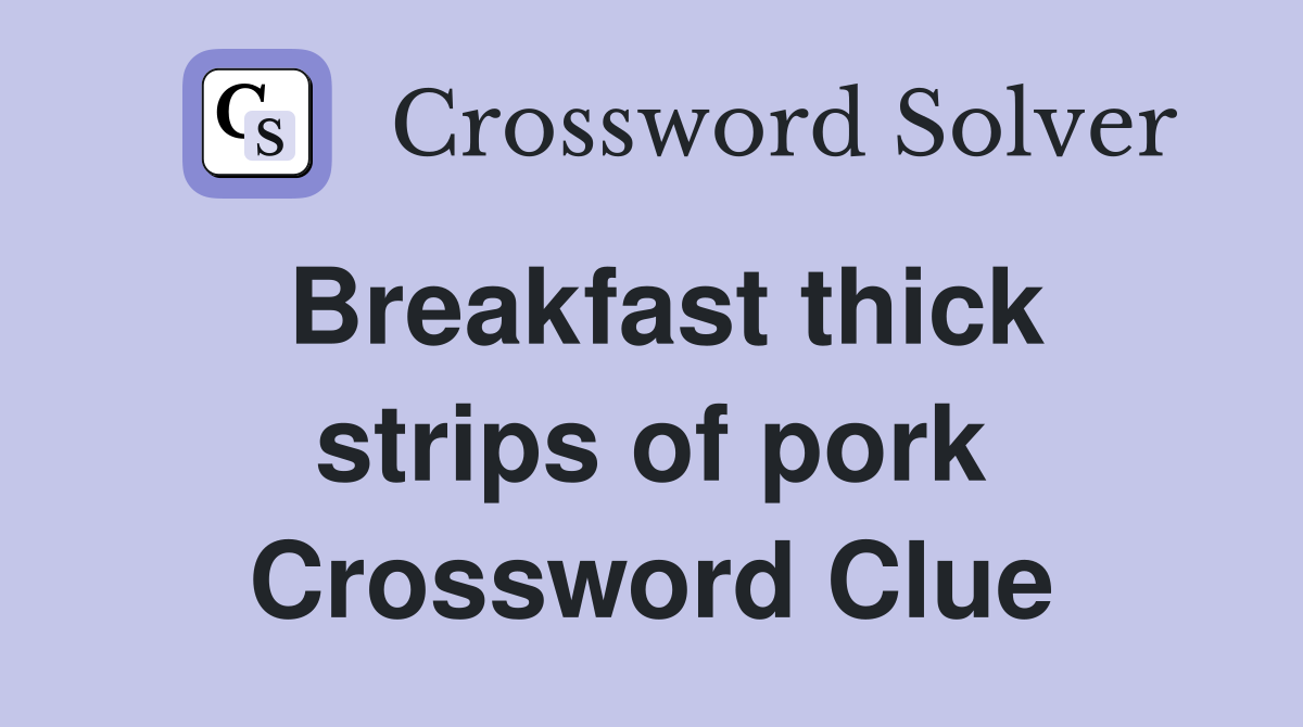 Breakfast thick strips of pork Crossword Clue