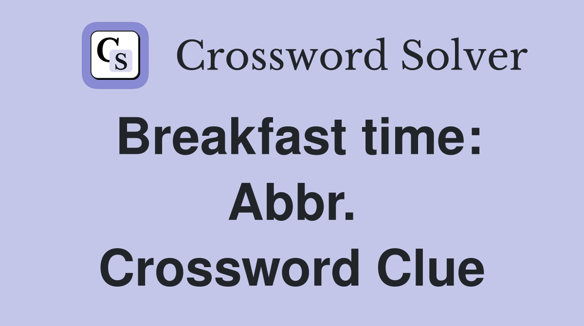 Breakfast time: Abbr. Crossword Clue
