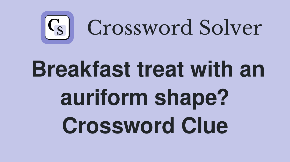 Breakfast treat with an auriform shape? Crossword Clue