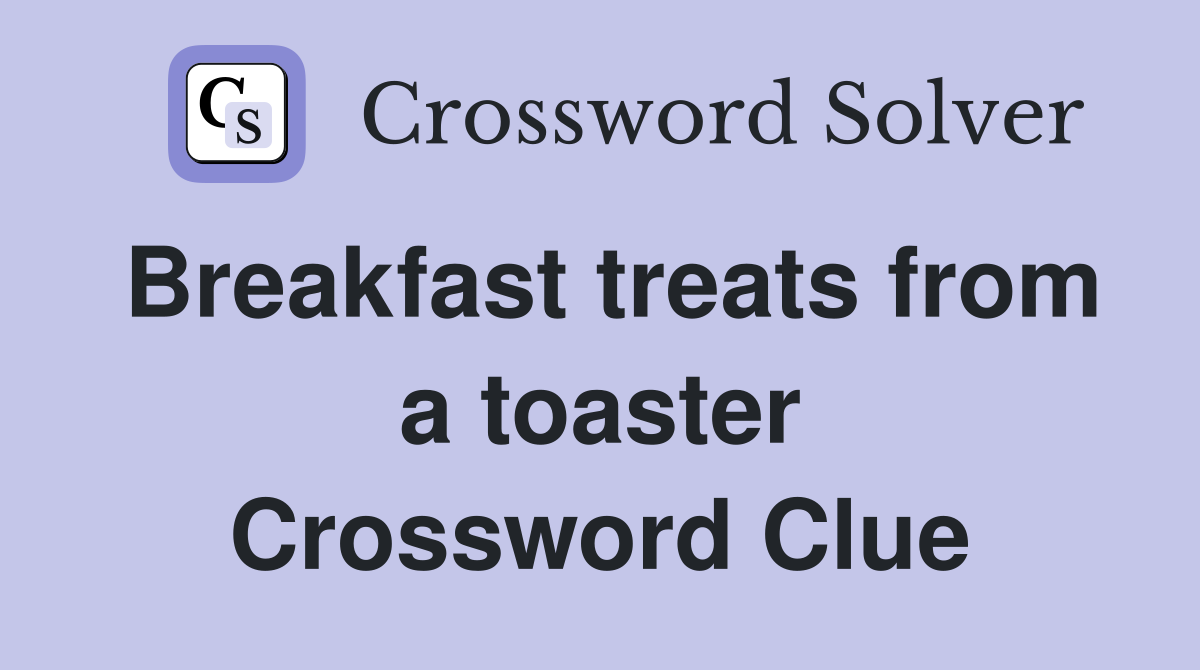 Breakfast treats from a toaster Crossword Clue