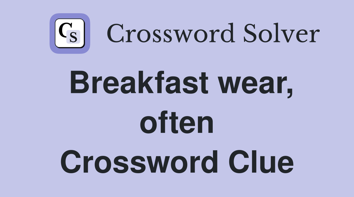 Breakfast wear, often Crossword Clue