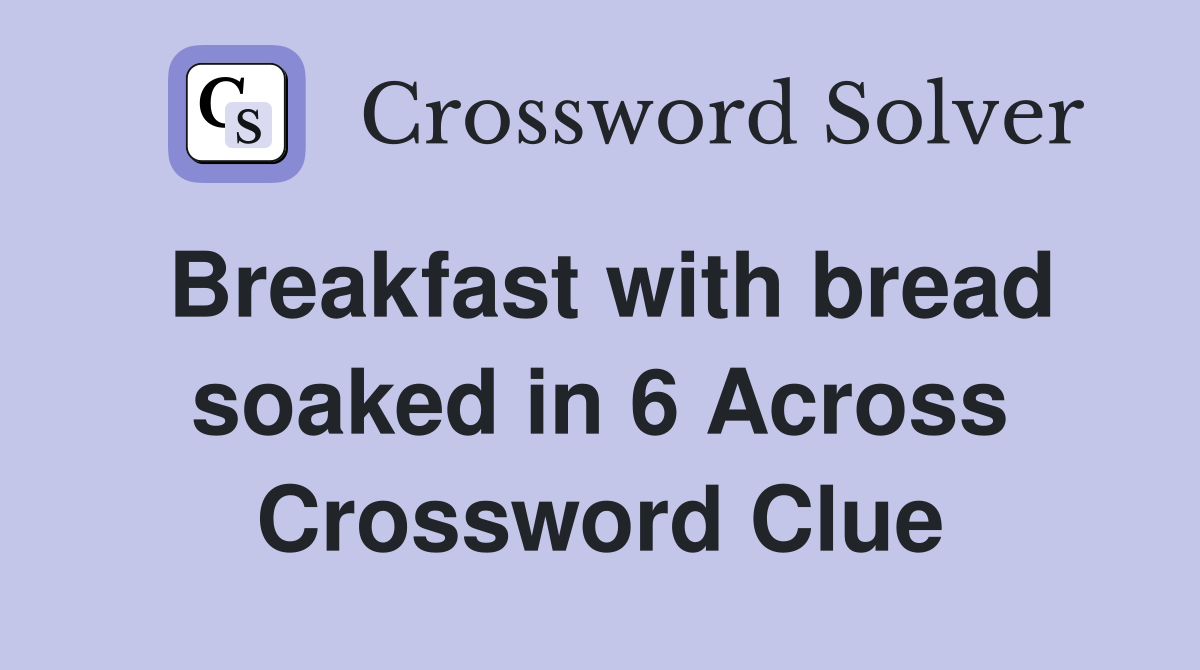 Breakfast with bread soaked in 6 Across Crossword Clue