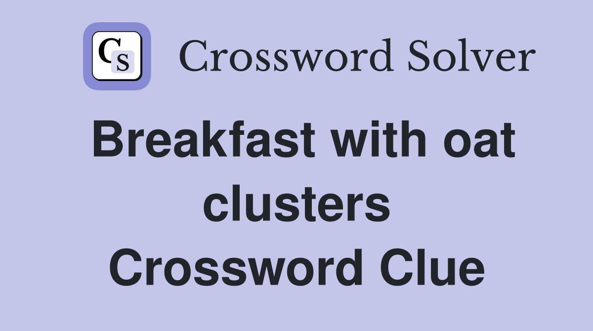 Breakfast with oat clusters Crossword Clue