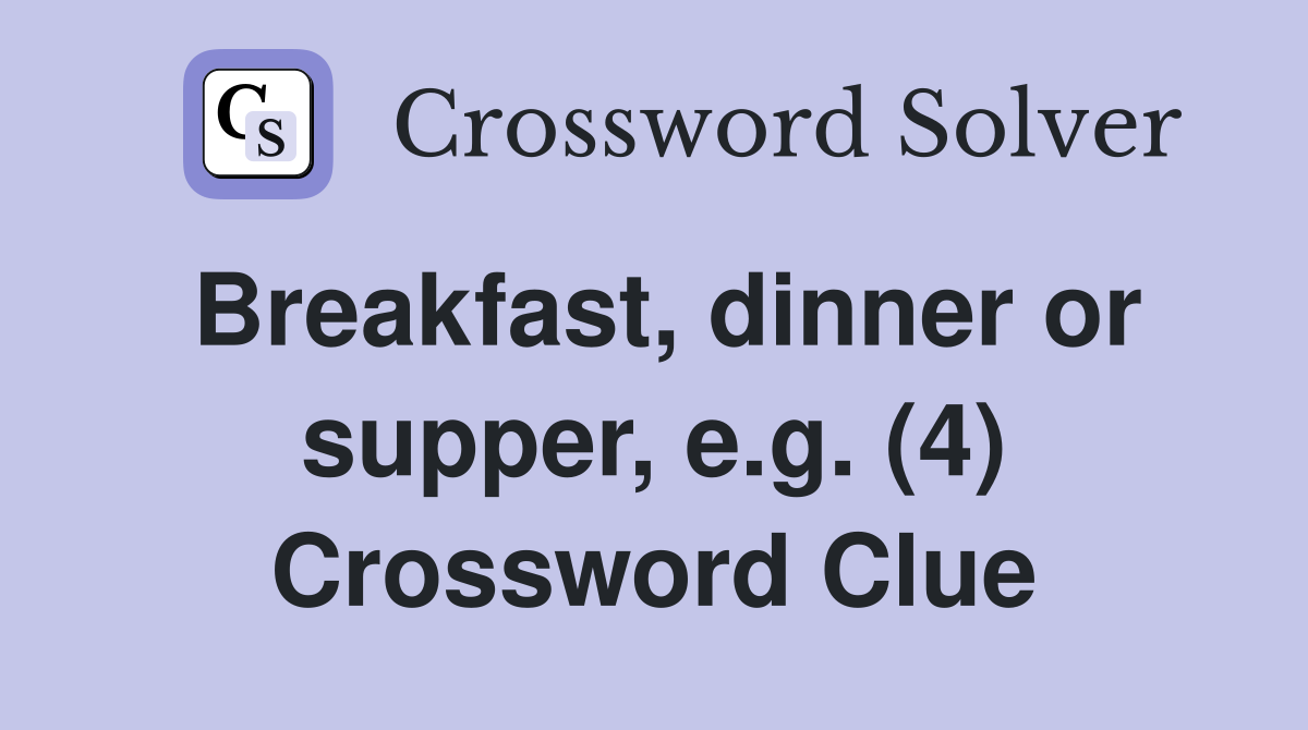 Breakfast, dinner or supper, e.g. (4) Crossword Clue