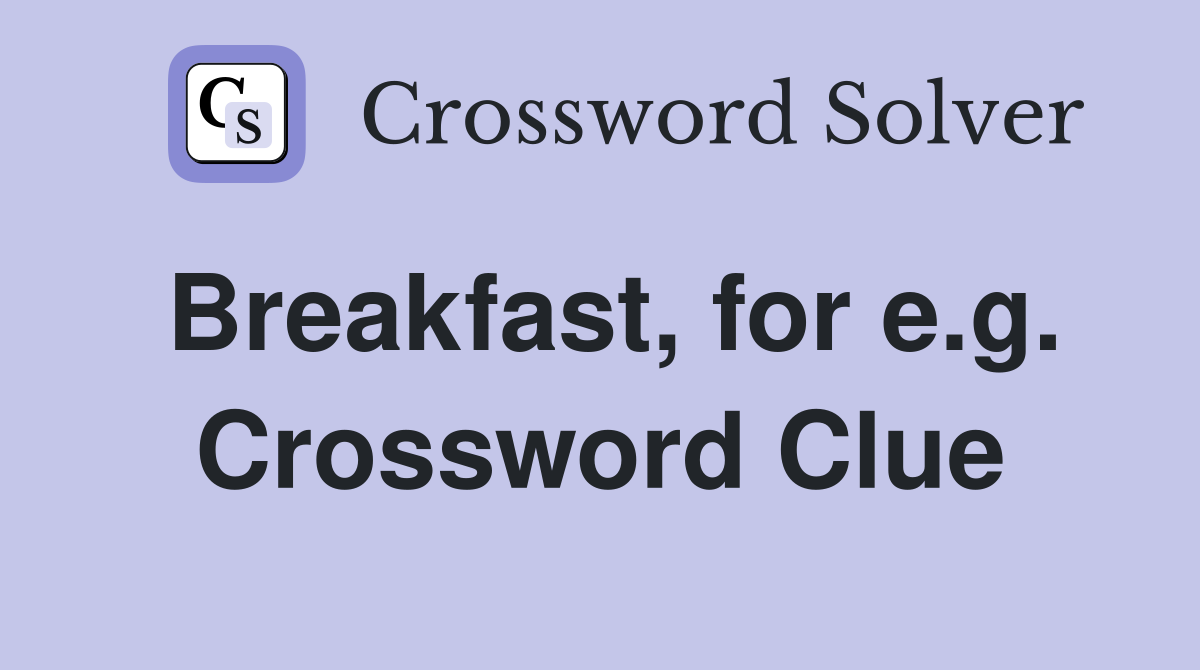 Breakfast, for e.g. Crossword Clue