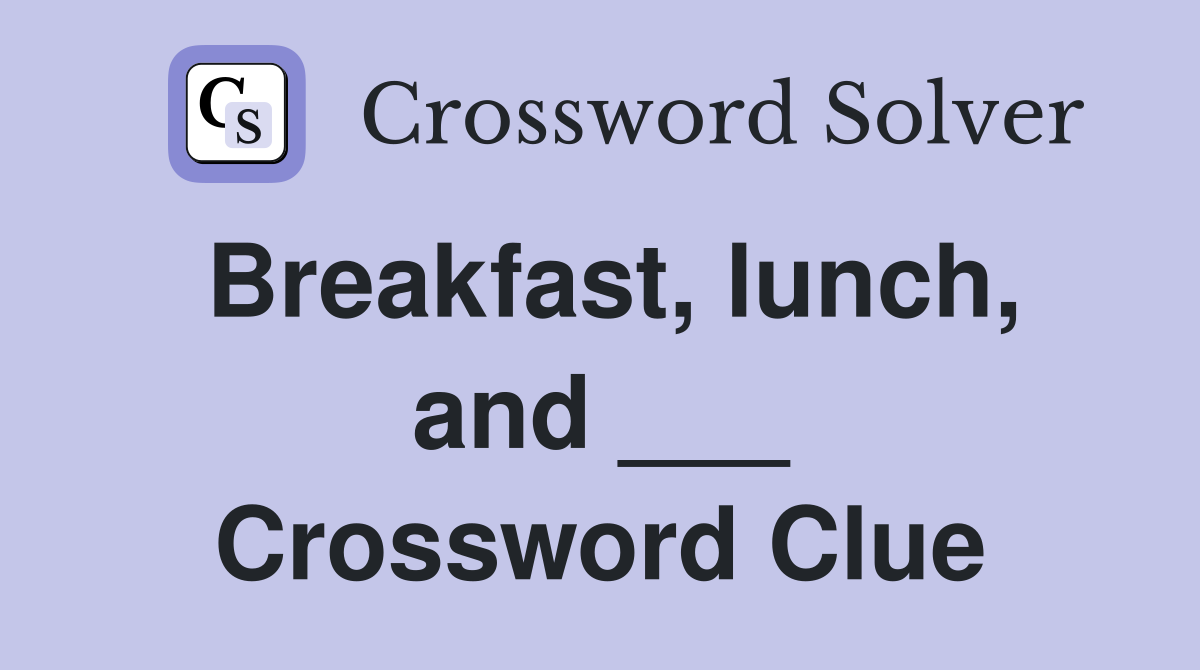 Breakfast, lunch, and ___ Crossword Clue