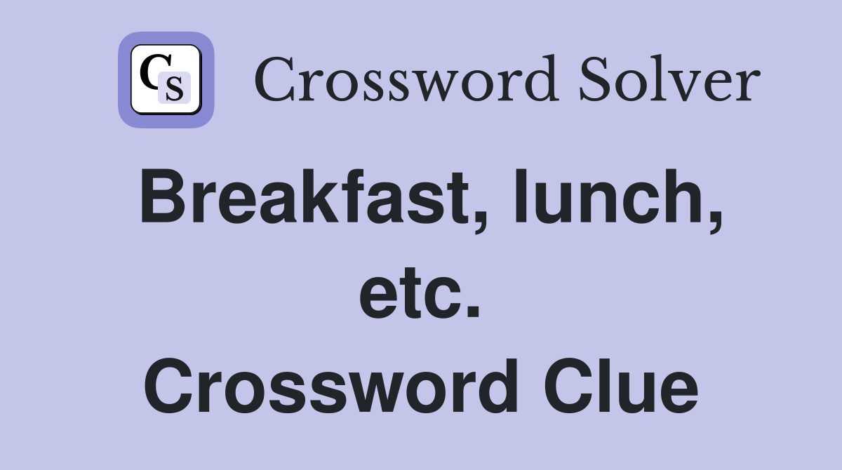 Breakfast, lunch, etc. Crossword Clue