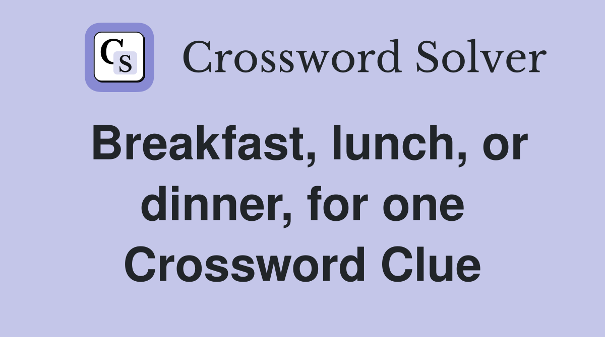 Breakfast, lunch, or dinner, for one Crossword Clue