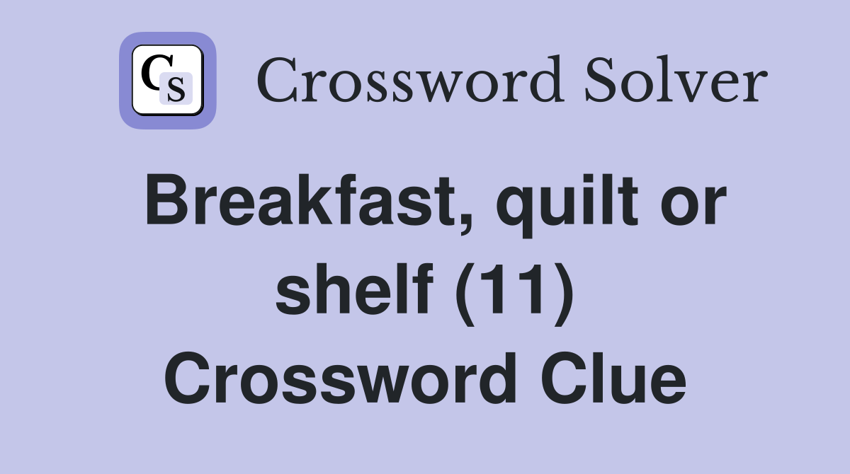 Breakfast, quilt or shelf (11) Crossword Clue