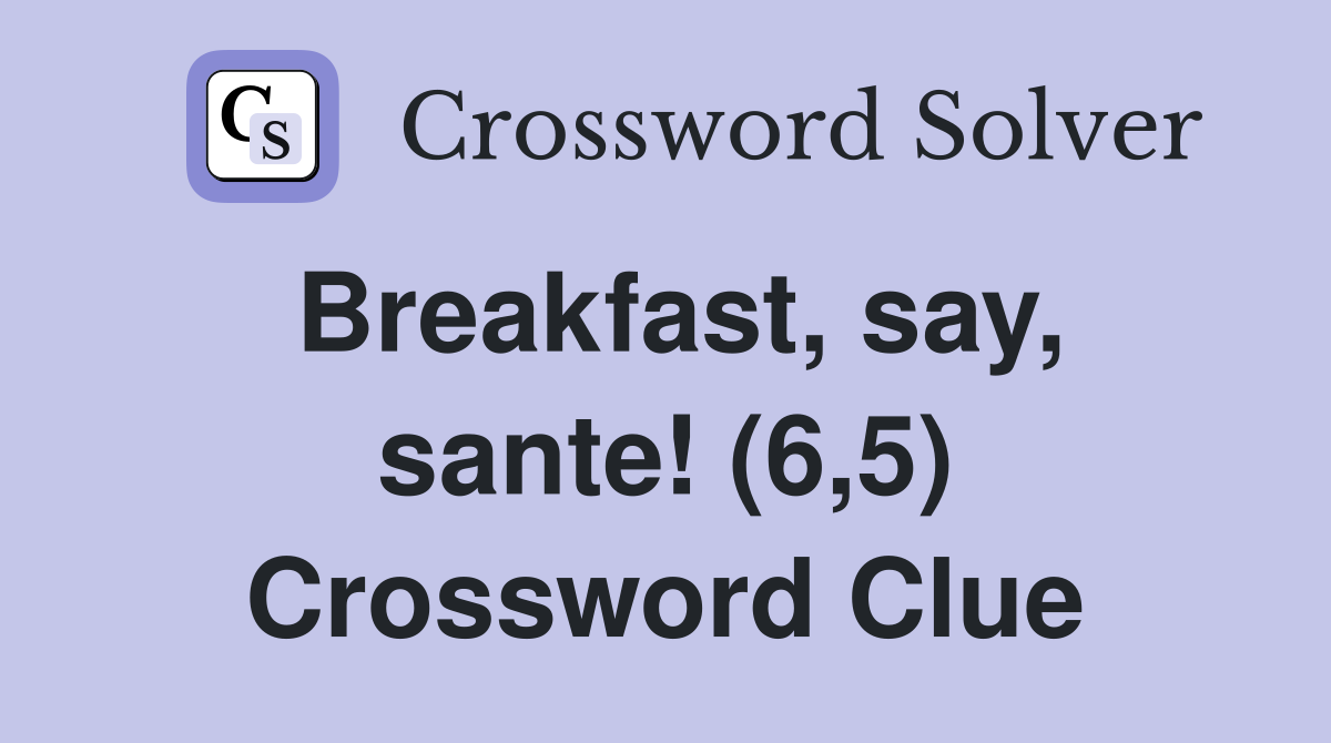 Breakfast, say, sante! (6,5) Crossword Clue