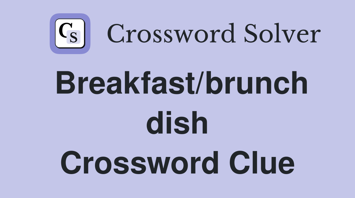 Breakfast/brunch dish Crossword Clue