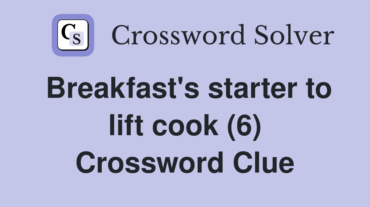 Breakfast's starter to lift cook (6) Crossword Clue