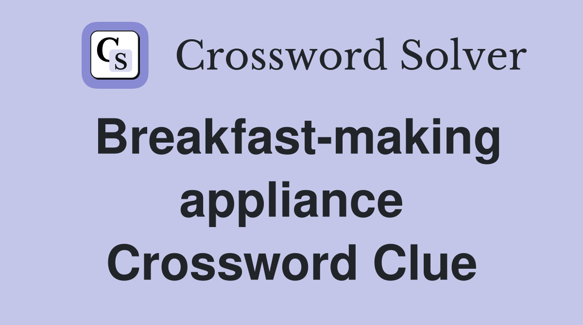 Breakfast-making appliance Crossword Clue