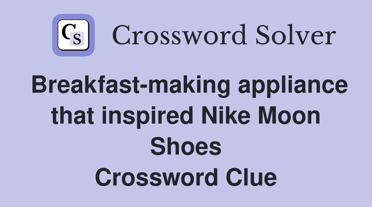 Breakfast-making appliance that inspired Nike Moon Shoes Crossword Clue