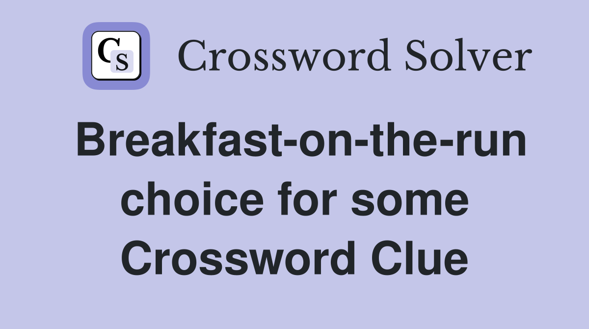 Breakfast-on-the-run choice for some Crossword Clue