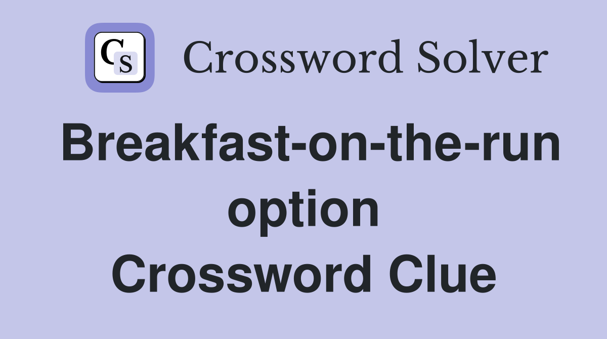 Breakfast-on-the-run option Crossword Clue