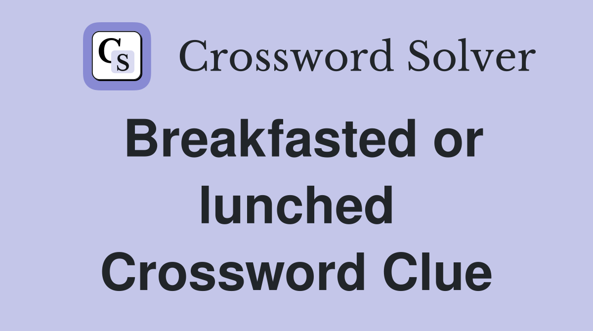 Breakfasted or lunched Crossword Clue
