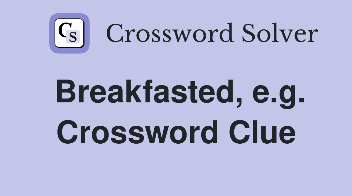 Breakfasted, e.g. Crossword Clue
