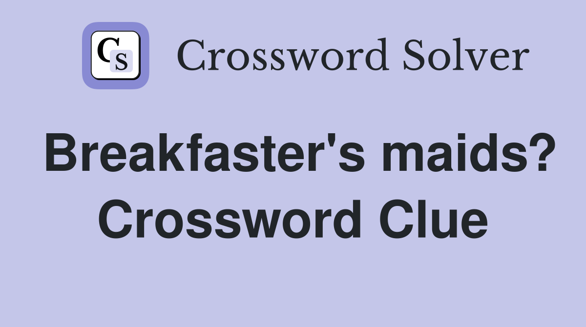 Breakfaster's maids? Crossword Clue