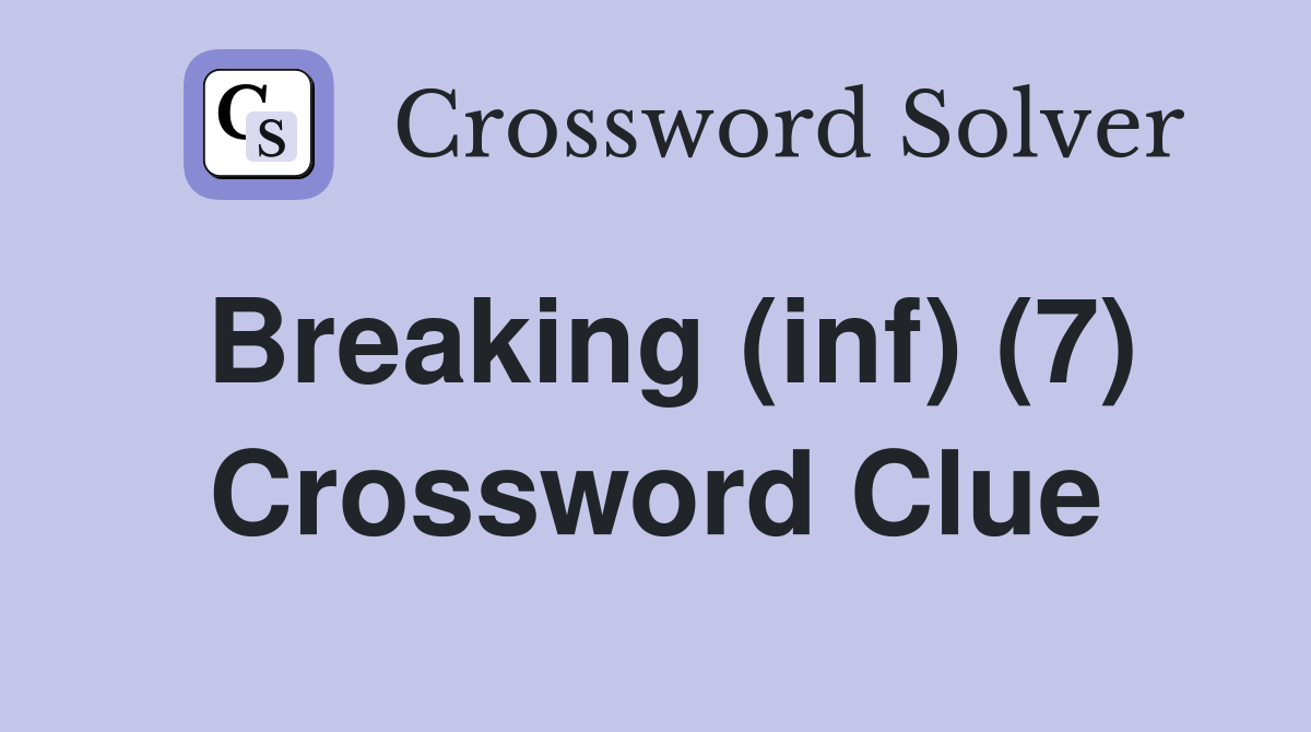 Breaking (inf) (7) Crossword Clue