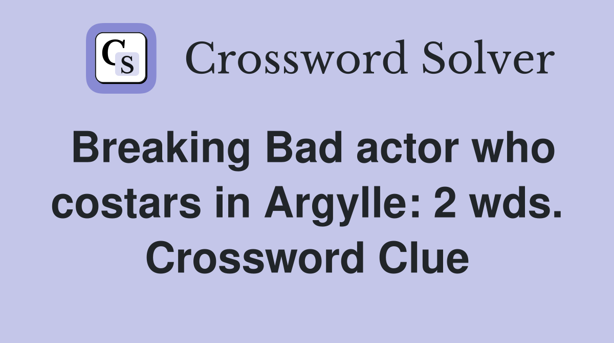 Breaking Bad actor who costars in Argylle: 2 wds. Crossword Clue