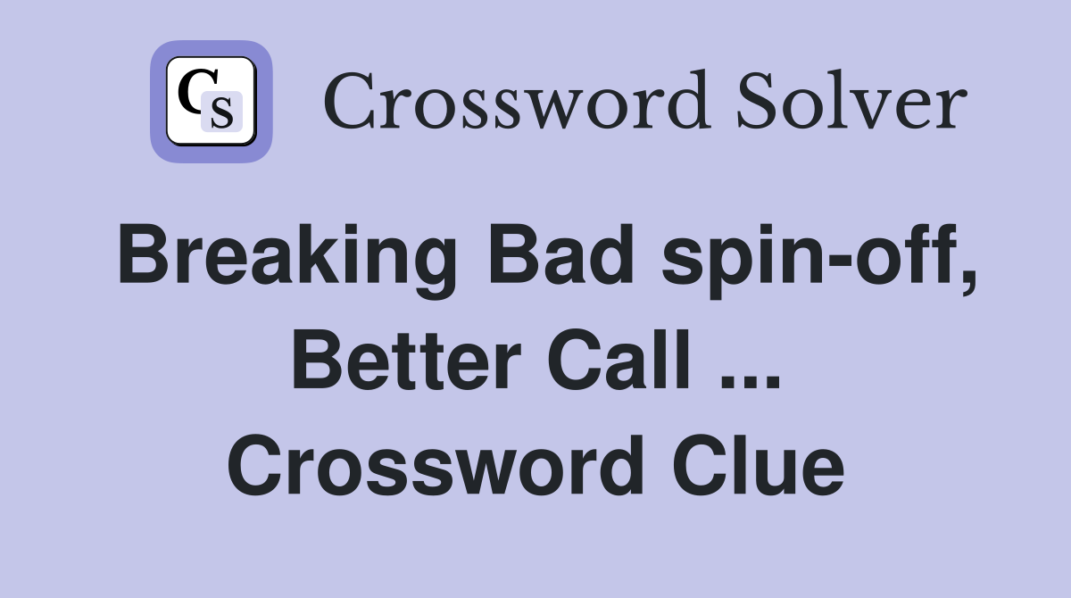 Breaking Bad spin-off, Better Call ... Crossword Clue