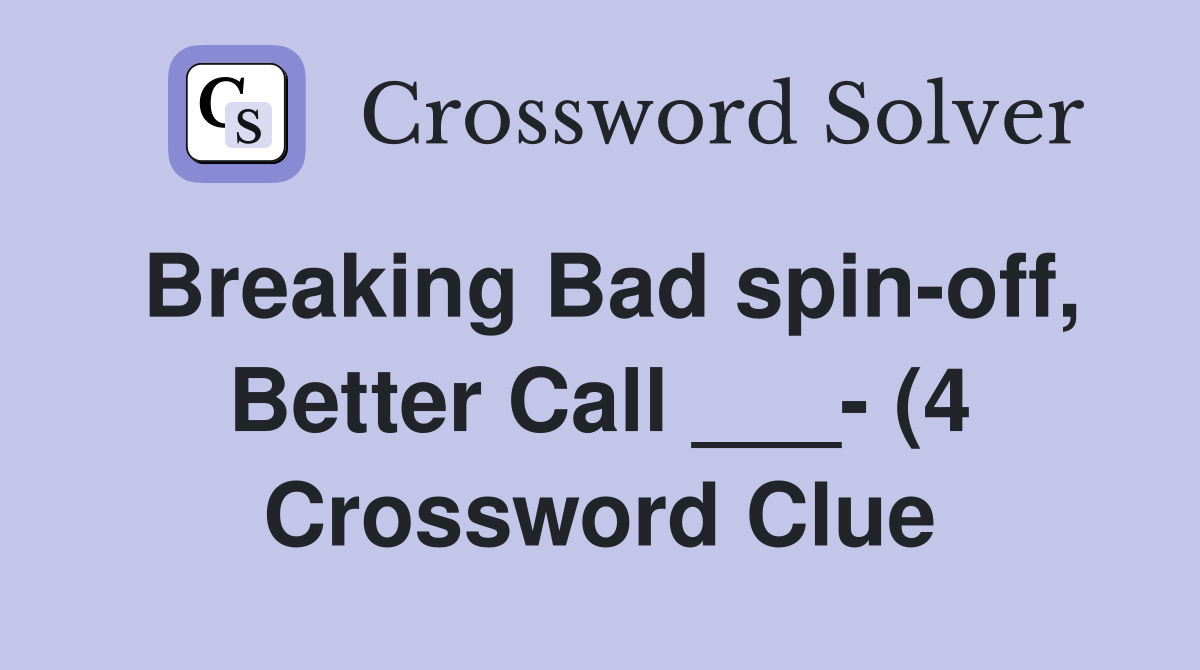 Breaking Bad spin off Better Call (4) Crossword Clue Answers Breaking Bad spin off Better Call (4) Crossword Clue Answers